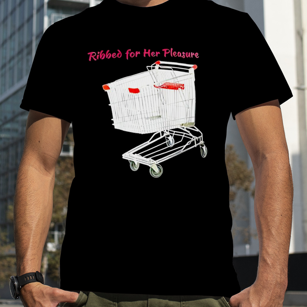 Ribbed for her pleasure shirt