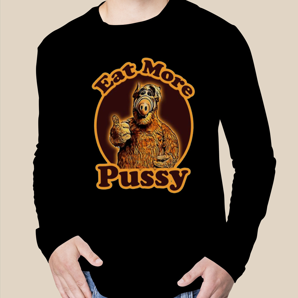 Funny Quote Eat More Pussy Alf Tv Show shirt