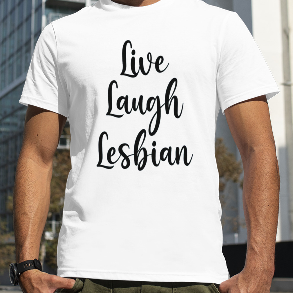 Live Laugh Lesbian Lgbtq Gay Pride Shirt
