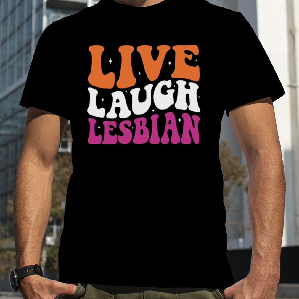 Live Laugh Lesbian Lgbt Pride Month shirt