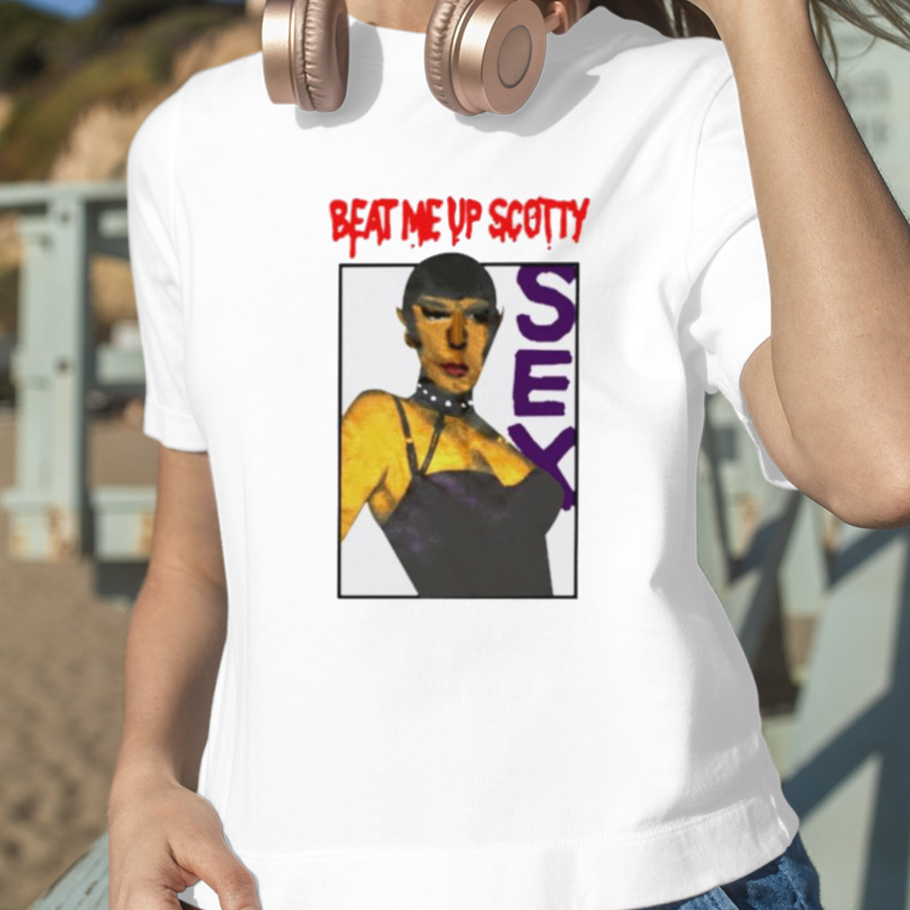 Beat me up scotty sex shirt