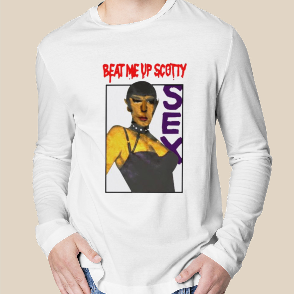 Beat me up scotty sex shirt