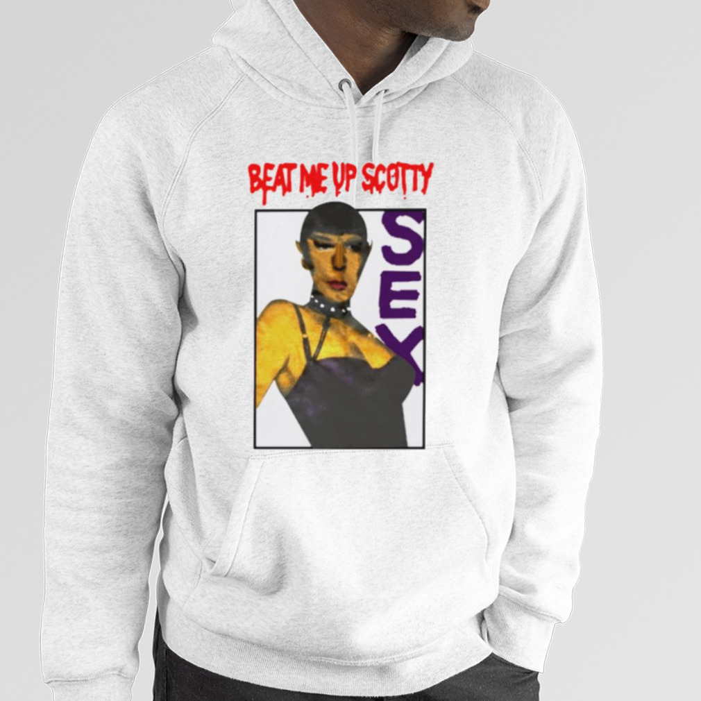 Beat me up scotty sex shirt