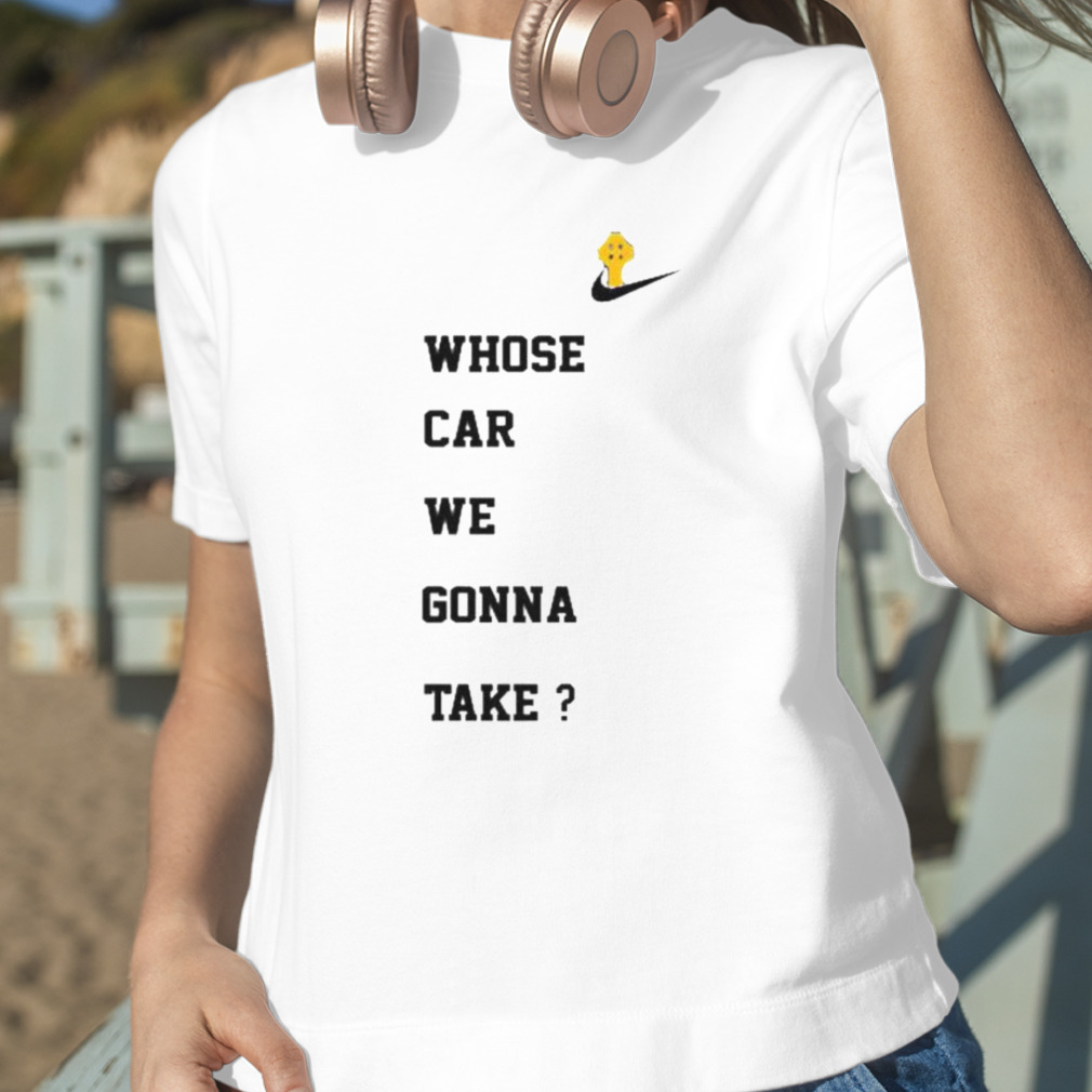 Whose Car Are We Going To Take Home / T-Shirt
