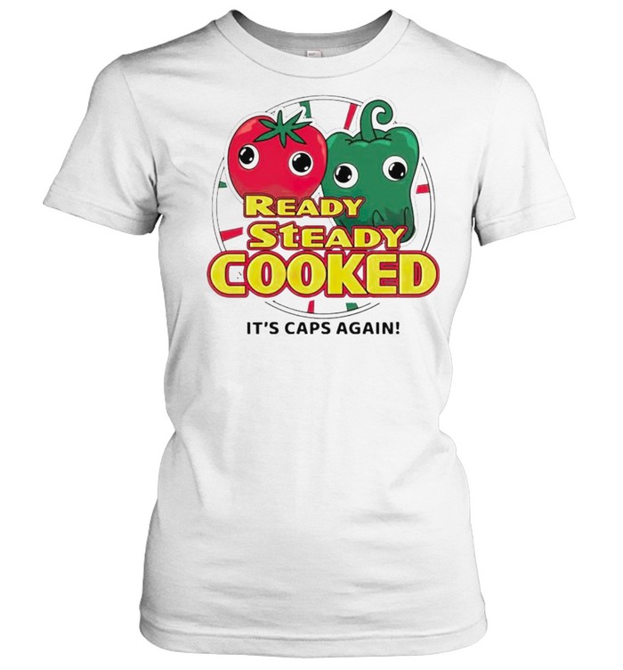 Ready steady cooked it’s caps again shirt