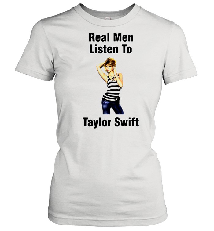 Real Men Listen To Taylor Swift shirt