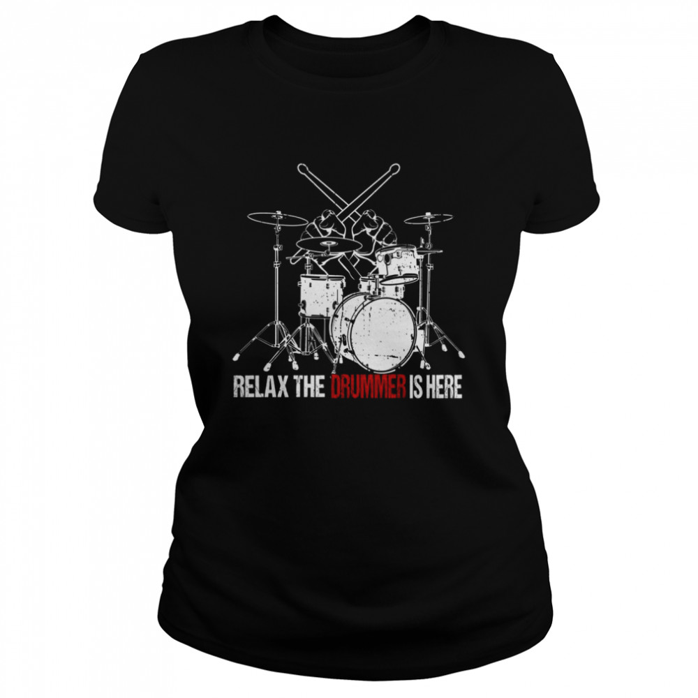 Relax the drummer is here shirt