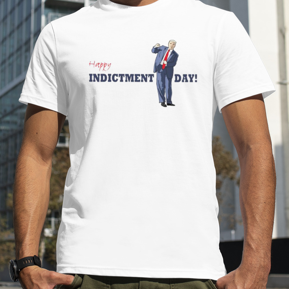 Trump Indicted Happy Indictment Day Shirt