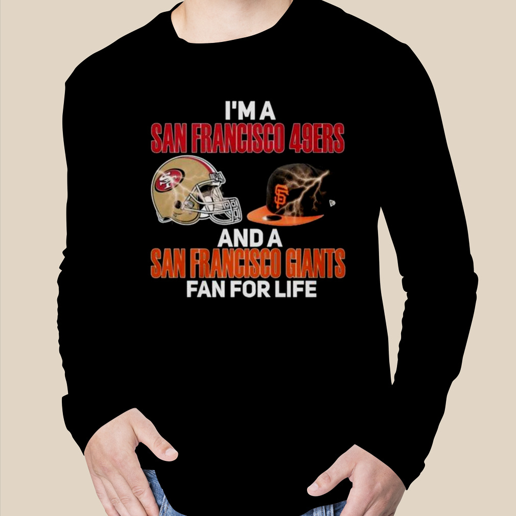 2023 I Am A San Francisco 49ers And A San Francisco Giants Fan For Life  Shirt