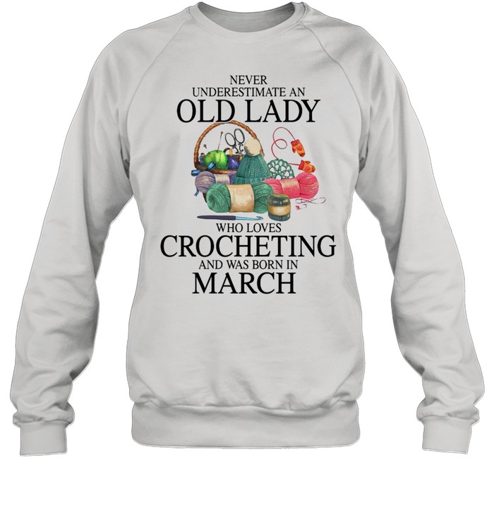 Never Underestimate An Old Lady Who Loves Crocheting And Was Born In March Shirt