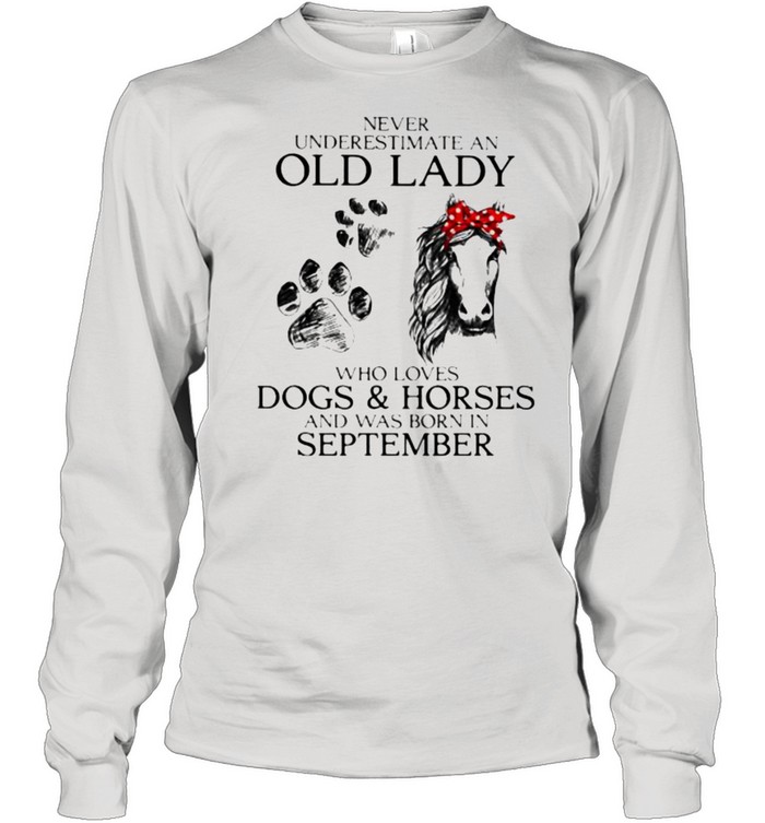 Never Underestimate An Old Lady Who Loves Dogs And Horses And Was Born In September Shirt