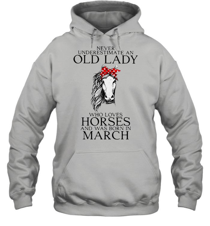 Never Underestimate An Old Lady Who Loves Horses And Was Born In March Shirt