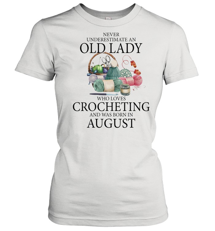 Never underestimate an old lady who loves crocheting and was born in August shirt
