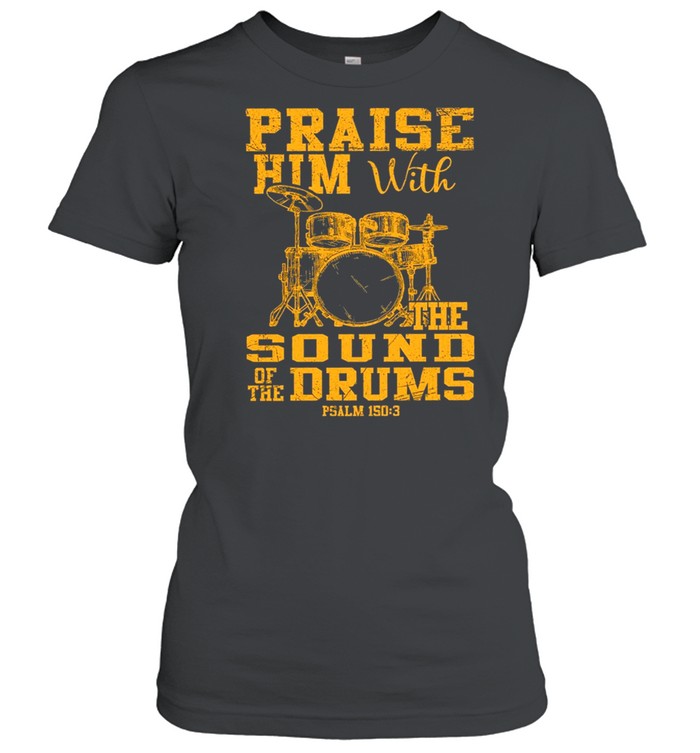 Praise Him With The Sound Of The Drums t-shirt