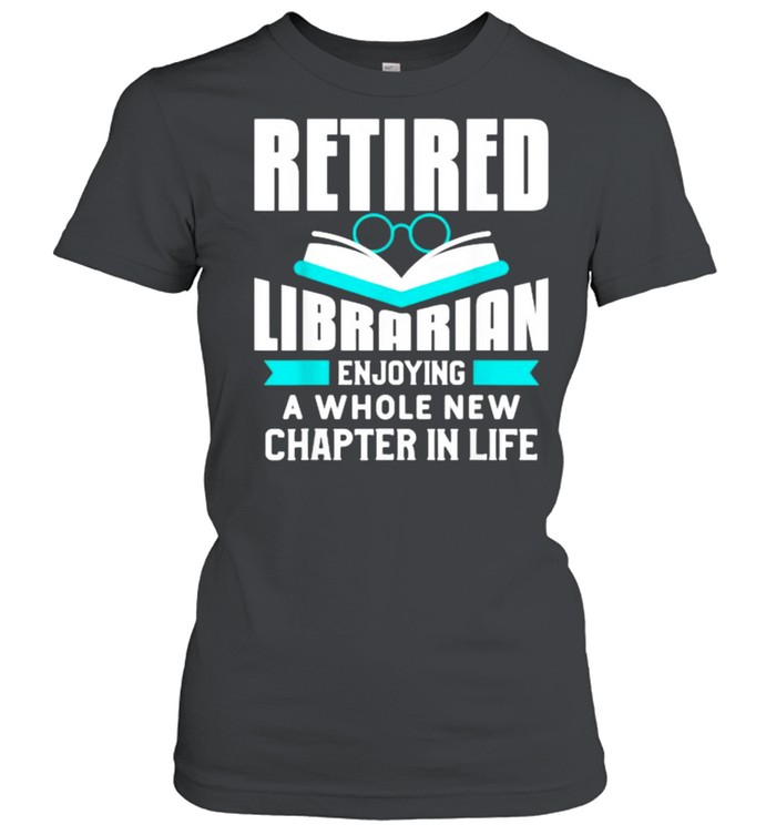 Retired Librarian Enjoy A Whole New Chapter In Life Quote For A Retiree Shirt