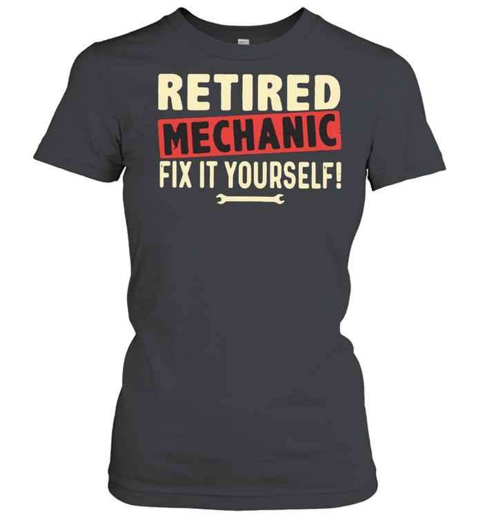 Retired Mechanic Fix It Yourself Shirt