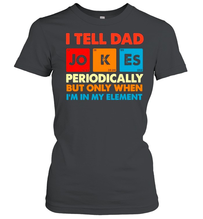 Retro I Tell Dad Jokes Periodically But Only When I’m In My Element shirt