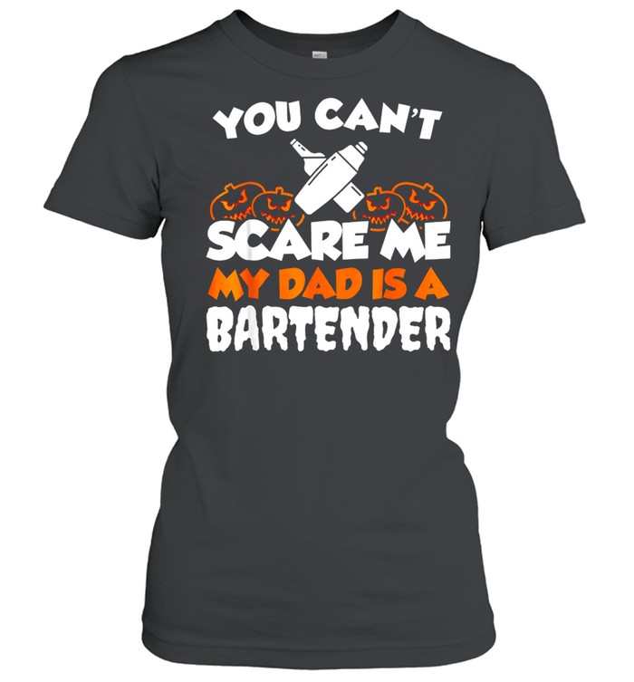 You Cant Scare Me My Dad Is A Bartender shirt