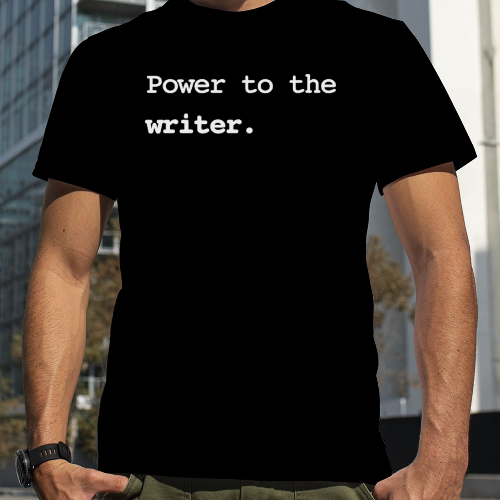 Power to the writer shirt