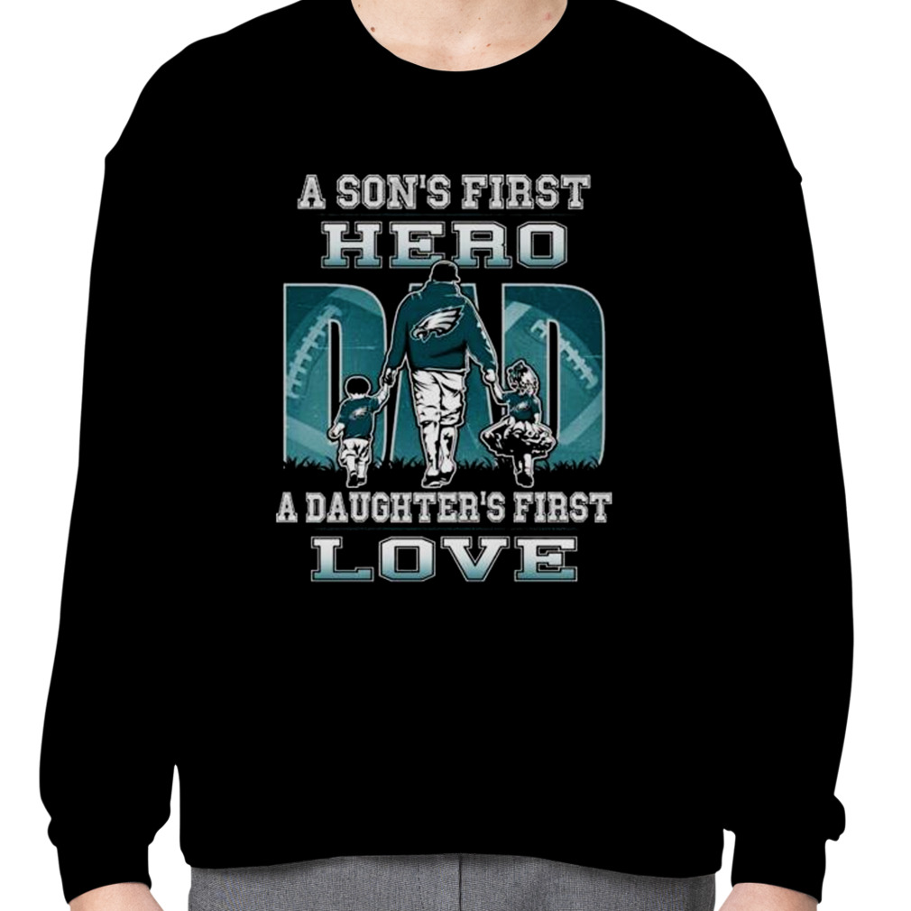 A son's first hero Dad a daughter's first love Philadelphia Eagles 2023  shirt - Limotees