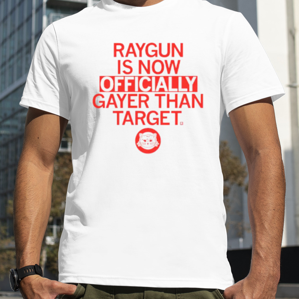 Raygun is gayer than target shirt