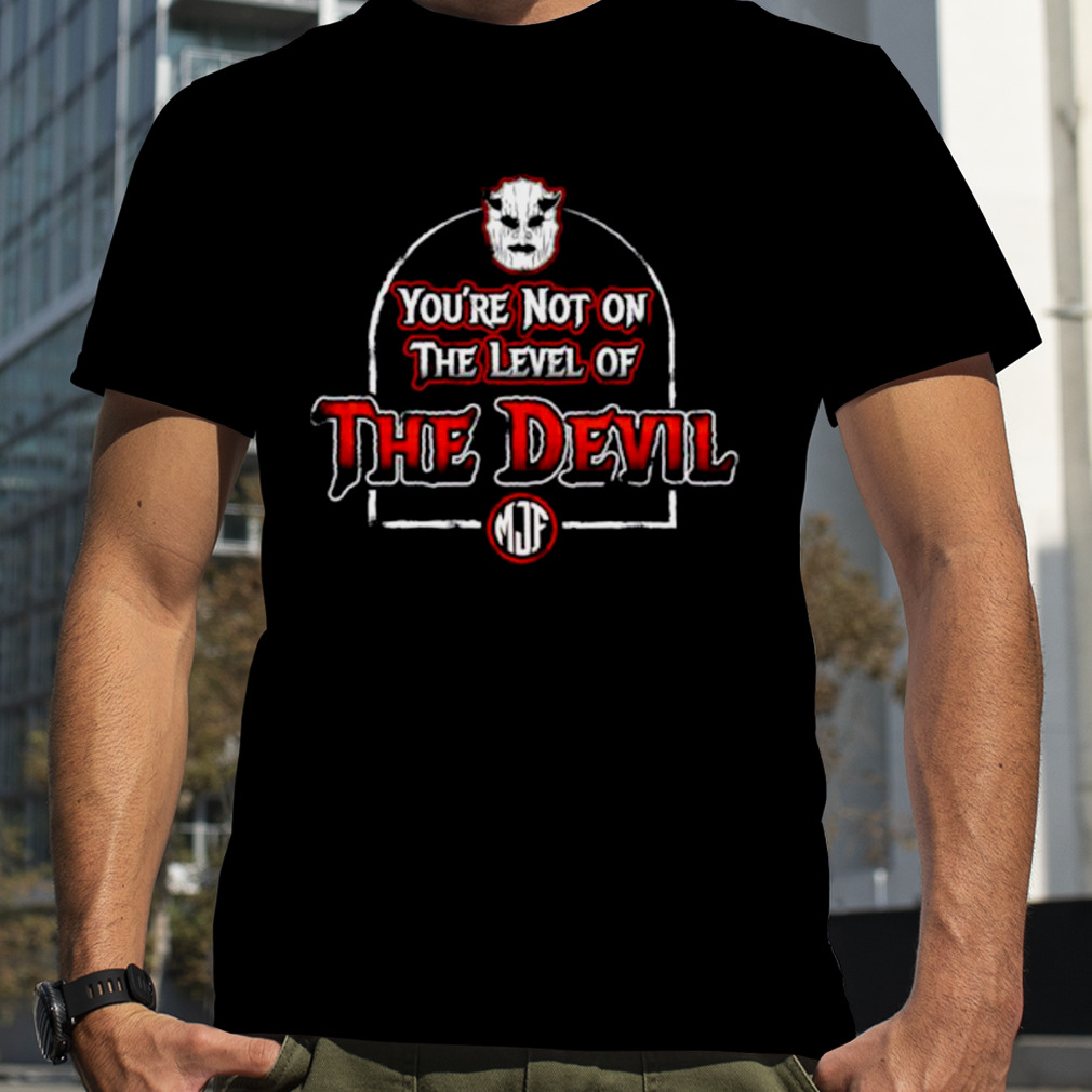 You’re not on the level of the devil shirt