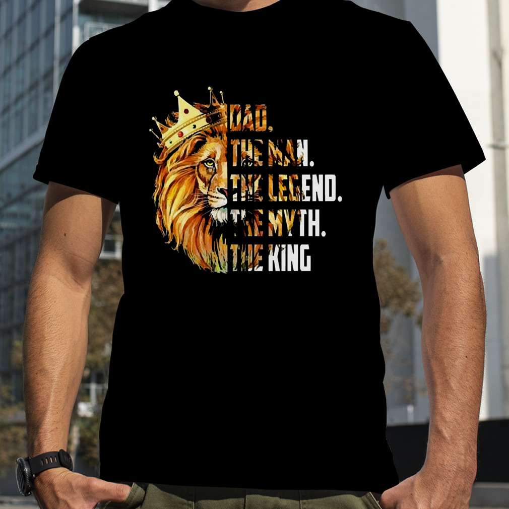 Lion Dad The Man The Legend The Myth The King Shirt