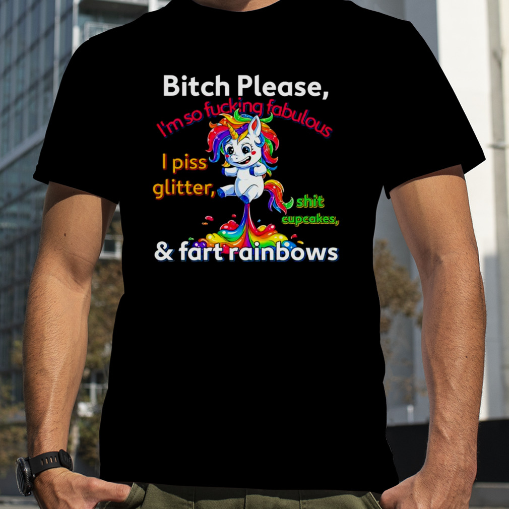 Unicorn Bitch please I’m so fucking fabulous and fart rainbows shirt
