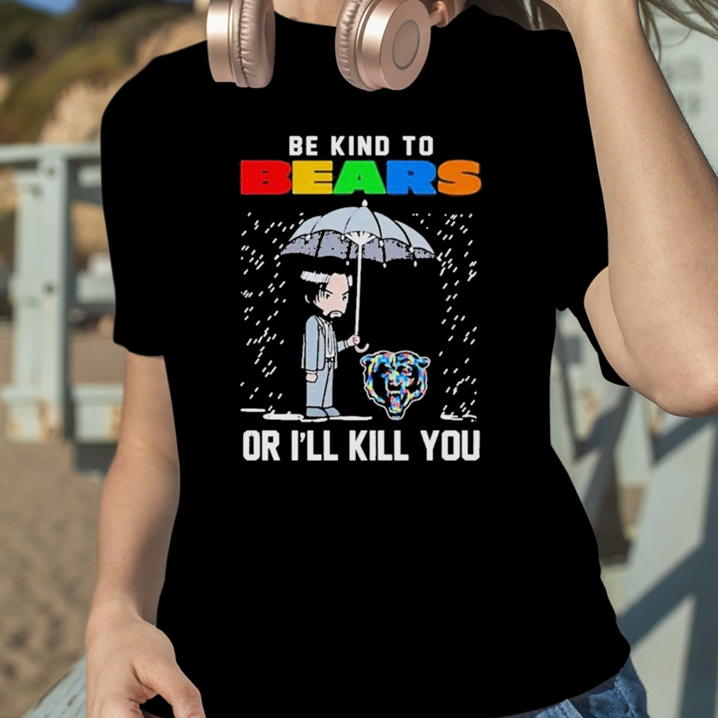 John Wick Be Kind Autism Chicago Bears Or Ill Kill You T Shirt - Bring Your  Ideas, Thoughts And Imaginations Into Reality Today