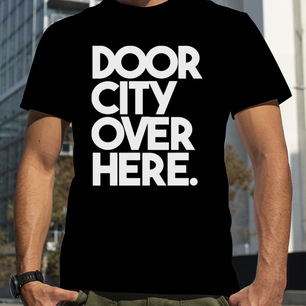 Door City Over Here The Rehearsing shirt