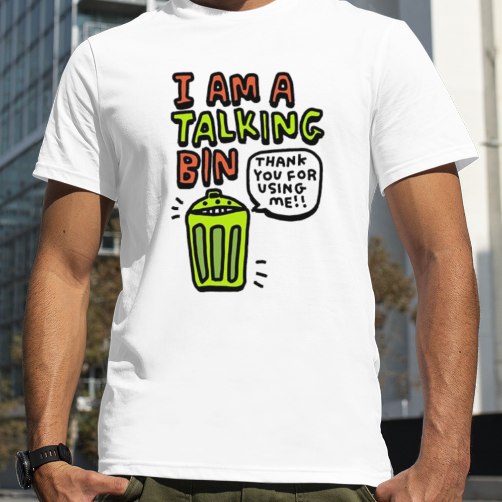 I am a talking bin thank you for using me shirt