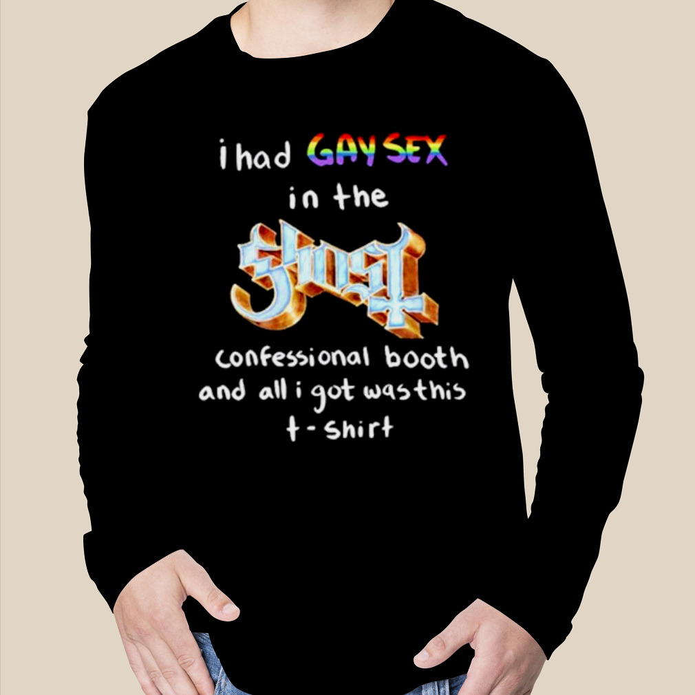 I had gay sex in the ghost confessional booth and all I got was this shirt