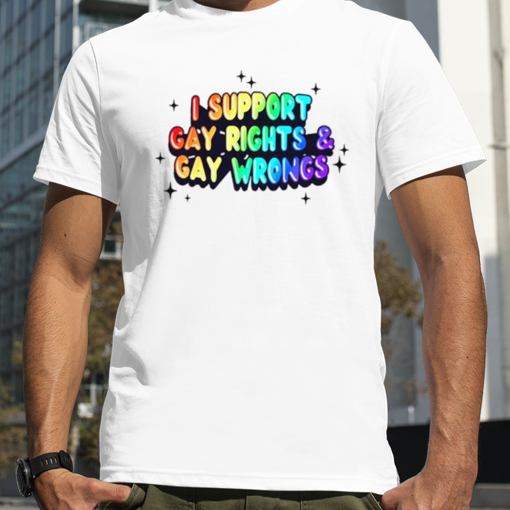I support gay rights & gay wrongs shirt