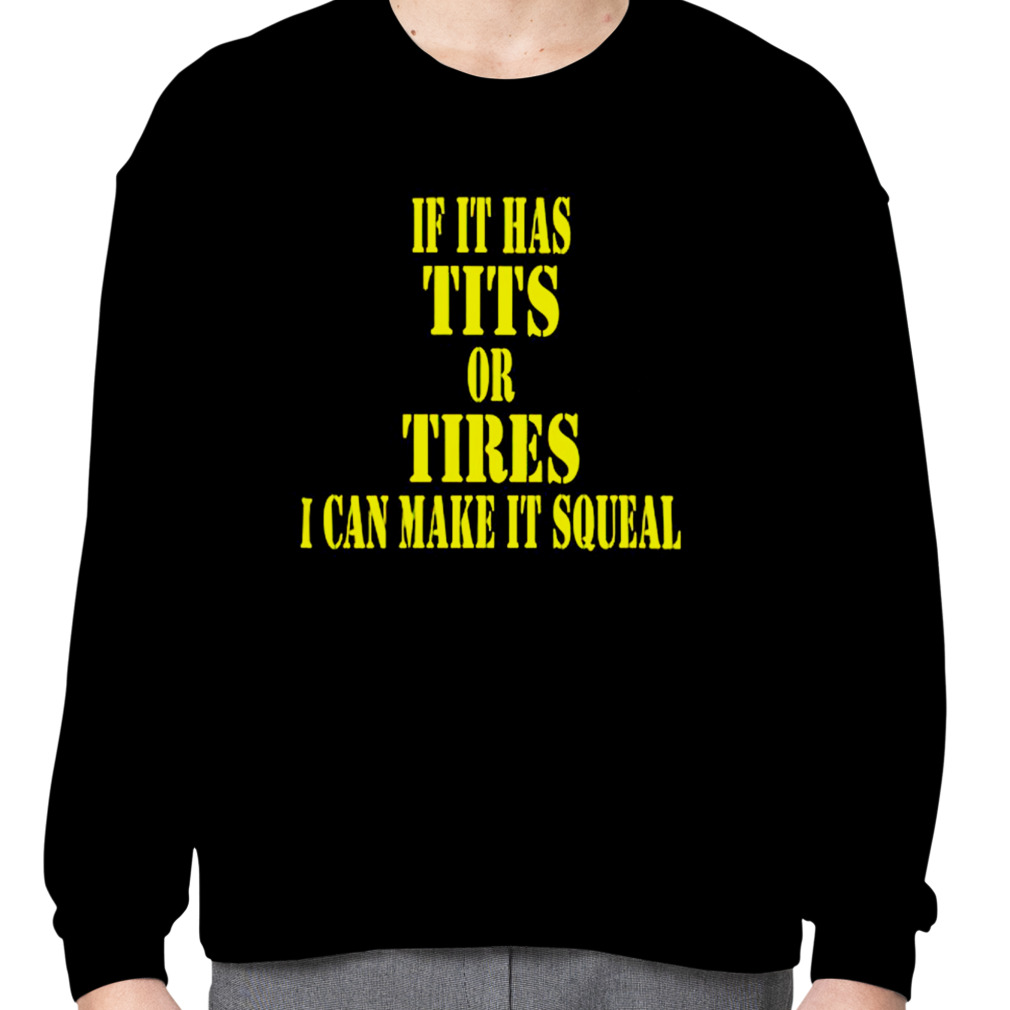 If it has tits or tires i can make it squeal shirt