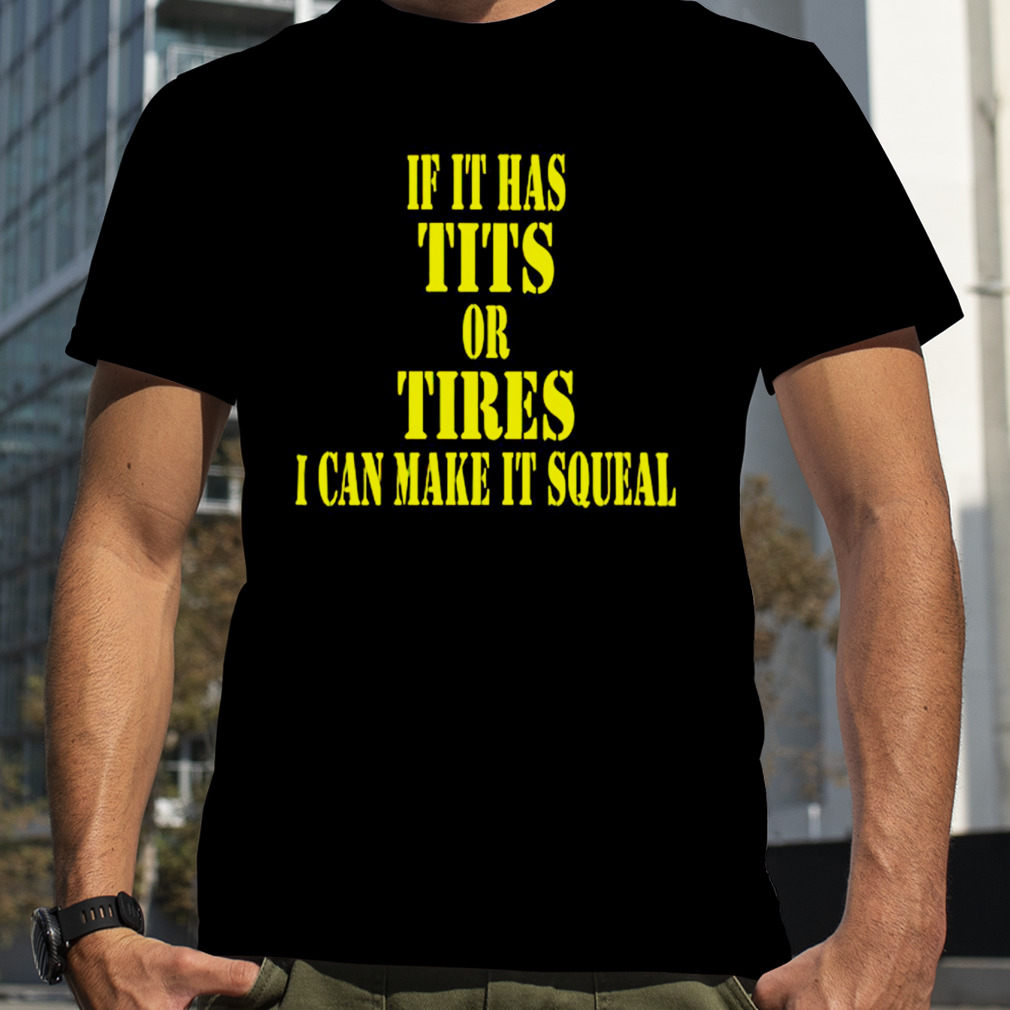 If it has tits or tires i can make it squeal shirt