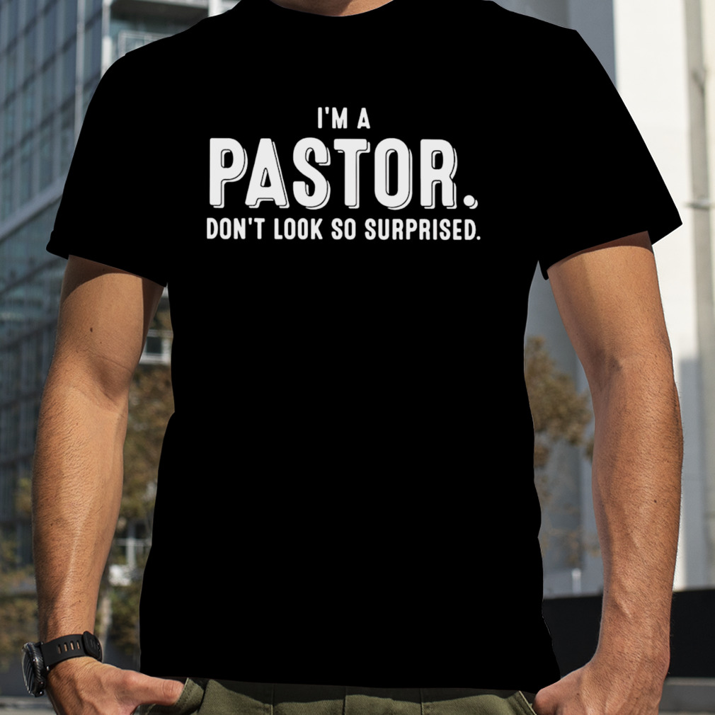 I’m a pastor don’t look so surprided T-shirt