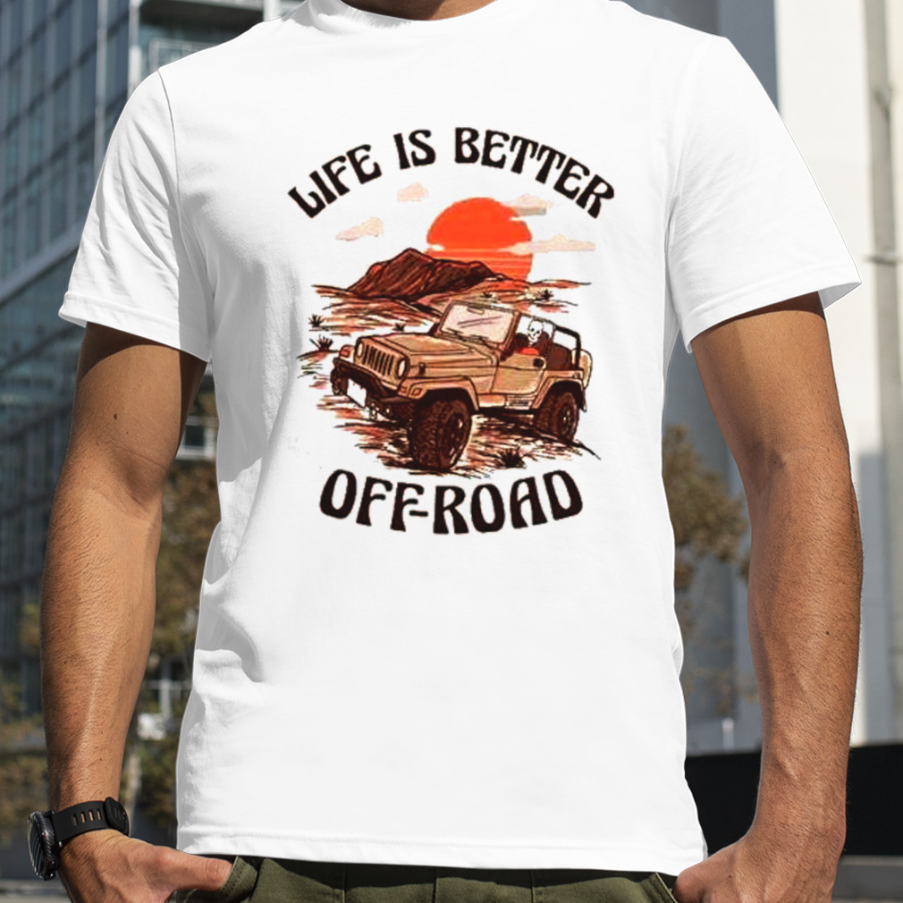 Top life is better off road shirt