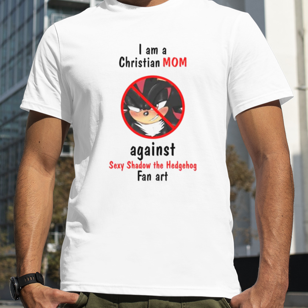 I Am A Christian Mom Against Sexy Shadow The Hedgehog Fan Art shirt