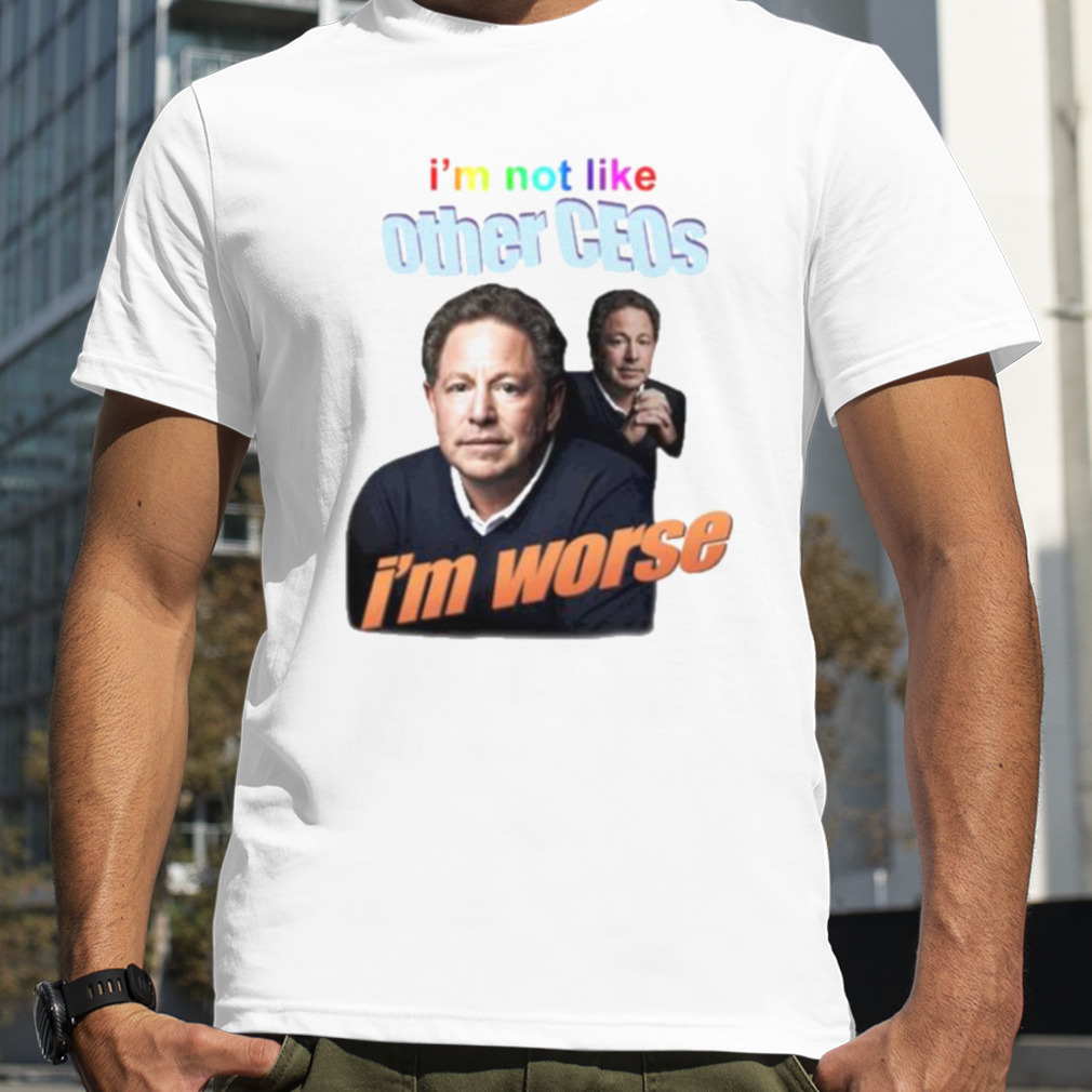 I’m Not Like Other Ceos I’m Worse Shirt