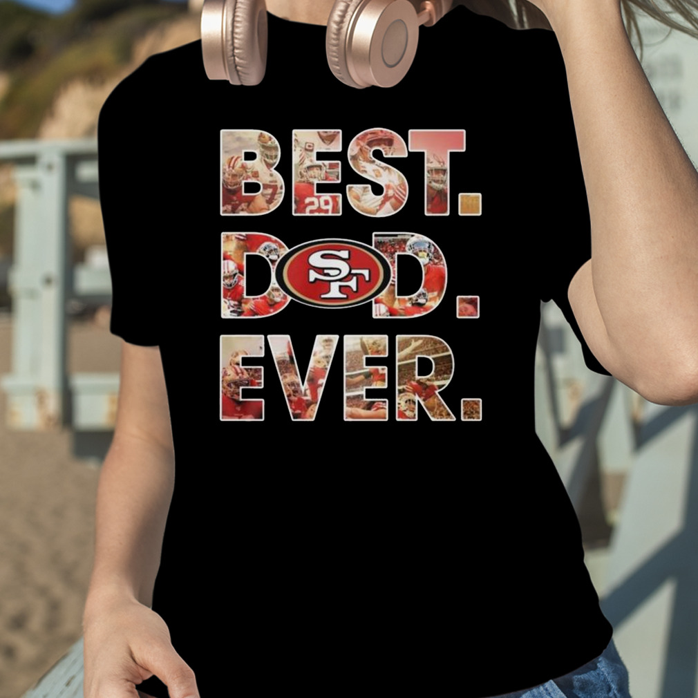 NFL San Francisco 49ers Best Dad Ever 2023 Shirt