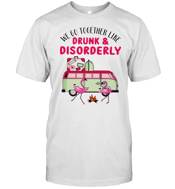 flamingo camping we go to together like drunk and disorderly shirt