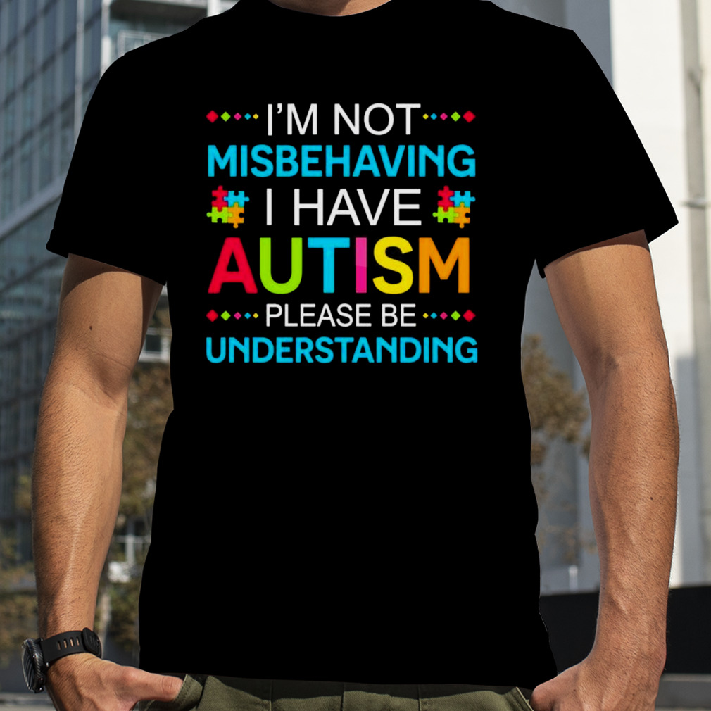 i’m not misbehaving I have autism please understanding shirt