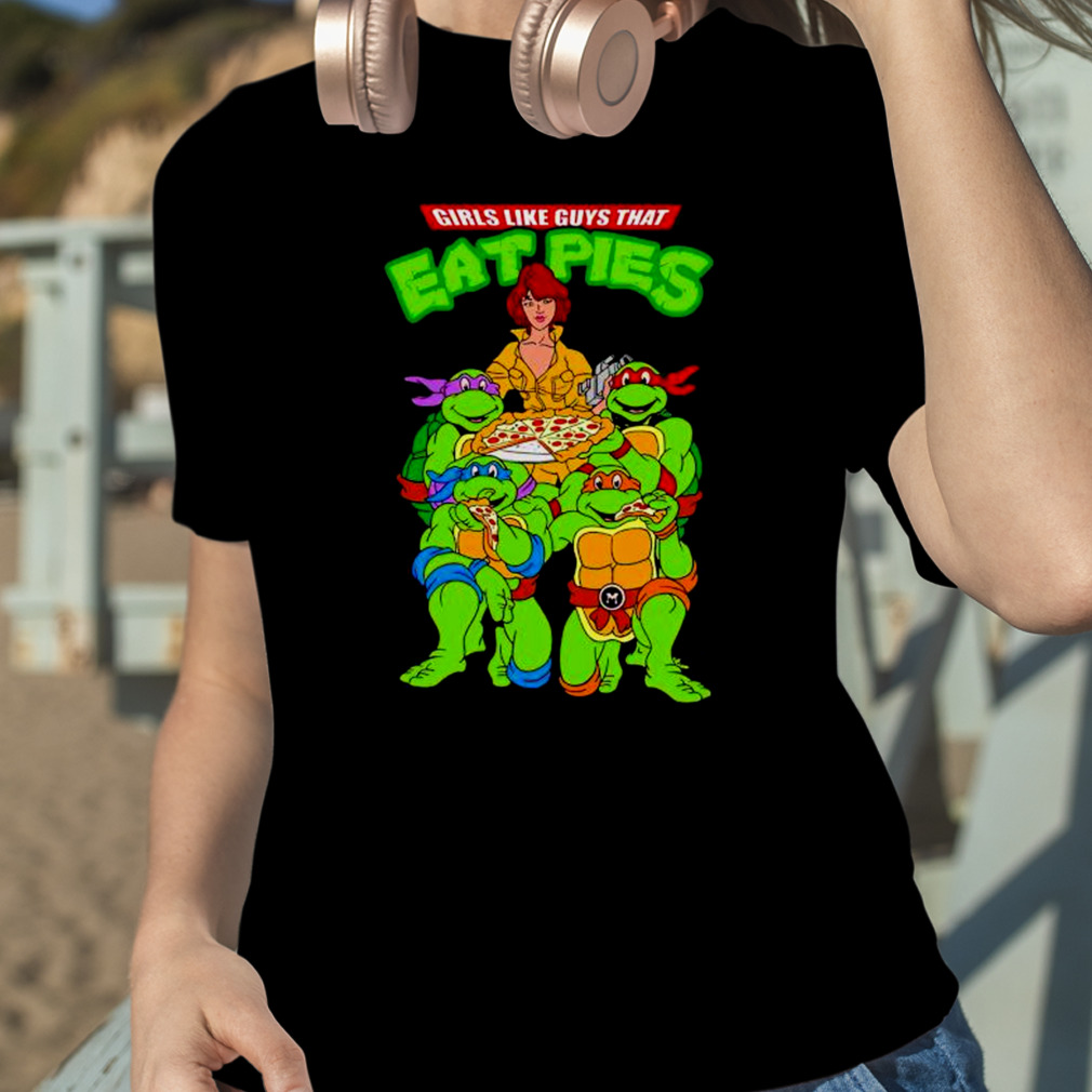 Ninja Turtles Girls Like Guys That Eat Pies Shirt