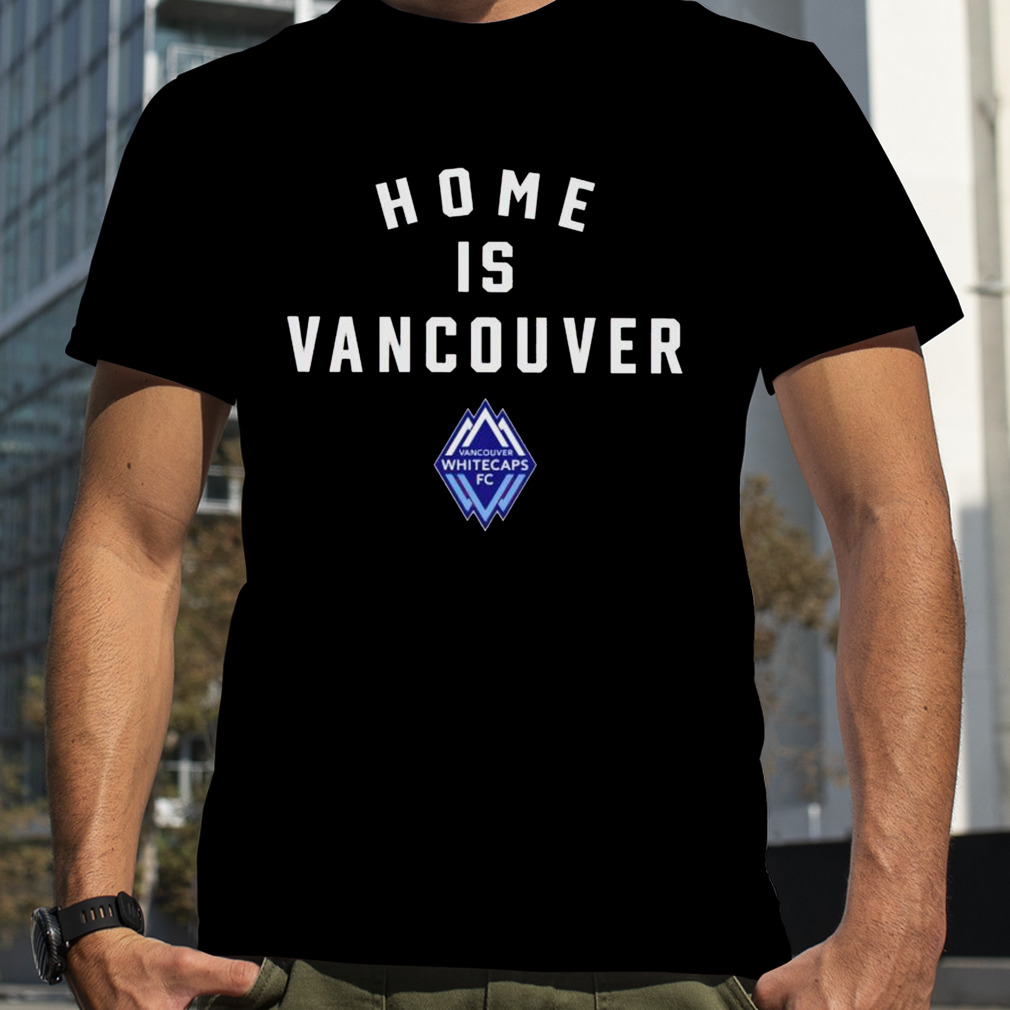 vancouver Whitecaps FC champions home is Vancouver shirt