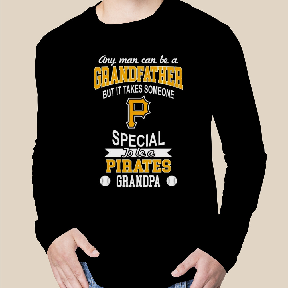 It Takes Someone Special To Be A Pittsburgh Pirates Grandpa T Shirts – Best  Funny Store