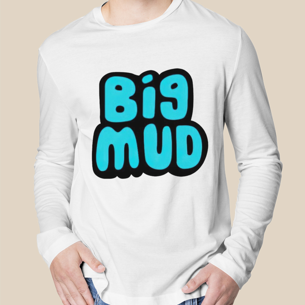 Big mud shirt