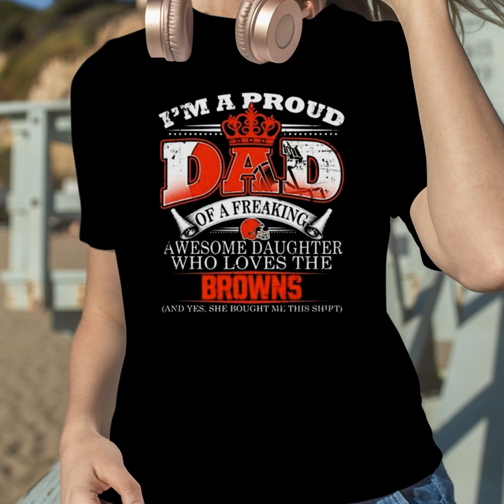 Proud Of Dad Of An Awesome Daughter Cleveland Browns T Shirts