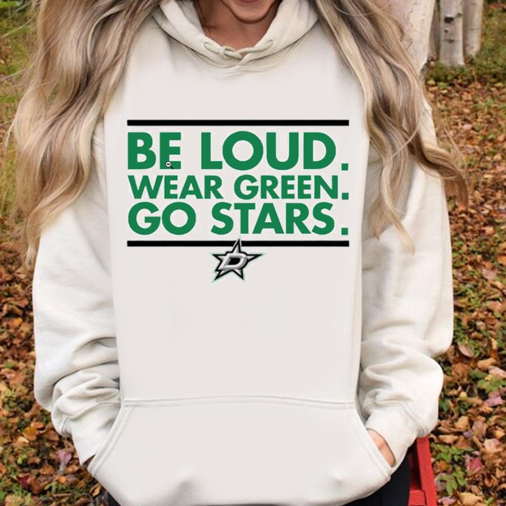 Official Dallas Stars Be Loud Wear Green Go Stars Shirt, hoodie