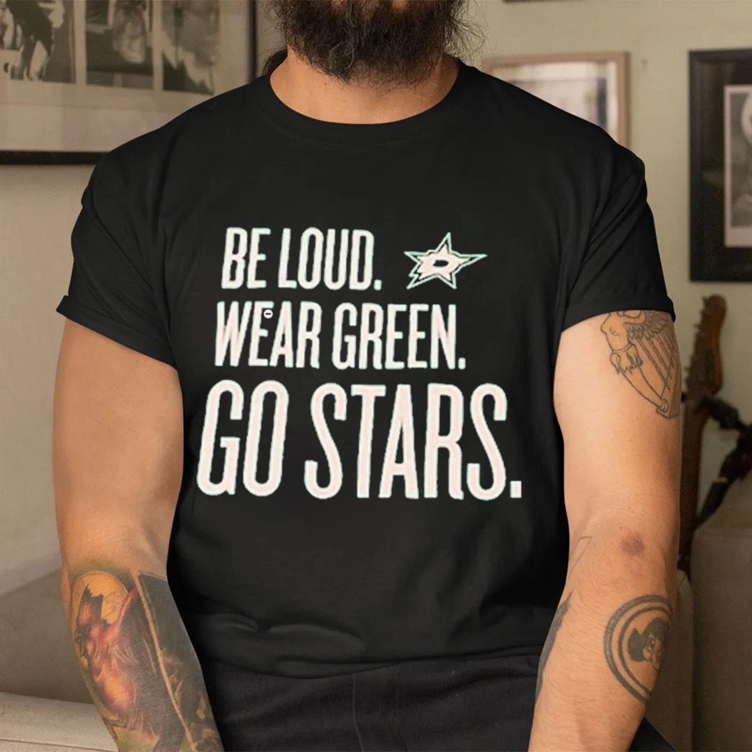 Comfort Colors Dallas Stars Be Loud Wear Green Go Stars T Shirt