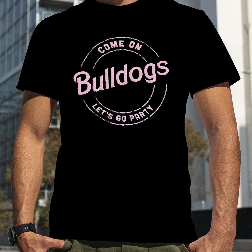 Come on bulldogs let’s go party shirt